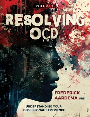Resolving OCD: Understanding Your Obsessional Experience (Volume 1) by Aardema, Frederick