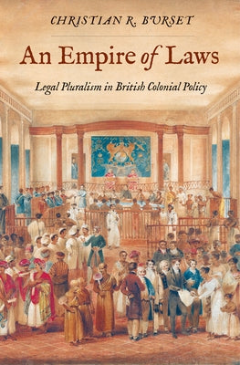 An Empire of Laws: Legal Pluralism in British Colonial Policy by Burset, Christian R.