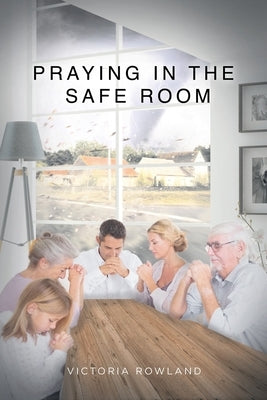 Praying in the Safe Room by Rowland, Victoria