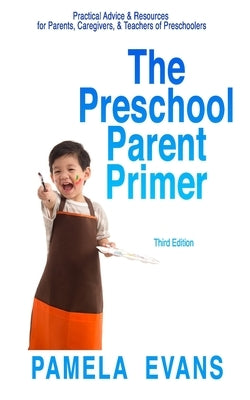 The Preschool Parent Primer: Practical Advice & Resources for Parents, Caregivers, & Teachers of Preschoolers by Evans, Pamela