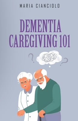 Dementia Caregiving 101: Kaleidoscope by Cianciolo, Maria