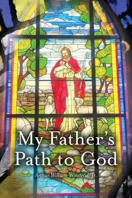 My Father's Path To God by Winstead, Arthur William