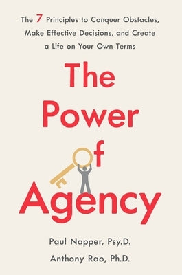 The Power of Agency: The 7 Principles to Conquer Obstacles, Make Effective Decisions, and Create a Life on Your Own Terms by Napper, Paul