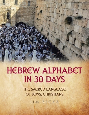 Hebrew Alphabet in 30 Days: The sacred language of Jews, Christians by Becka, Jim