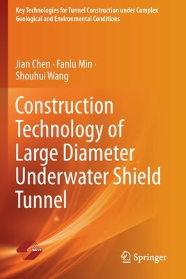 Construction Technology of Large Diameter Underwater Shield Tunnel by Chen, Jian