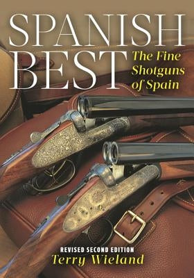 Spanish Best: The Fine Shotguns of Spain (Revised) by Wieland, Terry