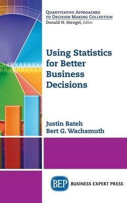Using Statistics for Better Business Decisions by Bateh, Justin