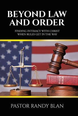 Beyond Law and Order: Finding Intimacy with Christ When Rules Get in the Way by Blan, Pastor Randy