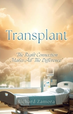 Transplant: "The Right Connection Makes All The Difference" by Zamora, Richard