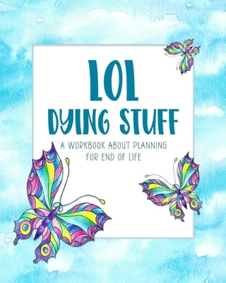 LOL Dying Stuff: A Workbook About Planning For End Of Life by Planners, Simply Beautiful