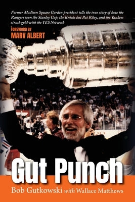 Gut Punch: Former Madison Square Garden president tells the true story of how the Rangers won the Stanley Cup, the Knicks lost Pa by Gutkowski, Bob