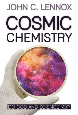 Cosmic Chemistry: Do God and Science Mix? by Lennox, John C.