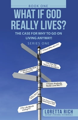 What If God Really Lives?: The Case for Why to Go on Living Anyway! by Rich, Loretta