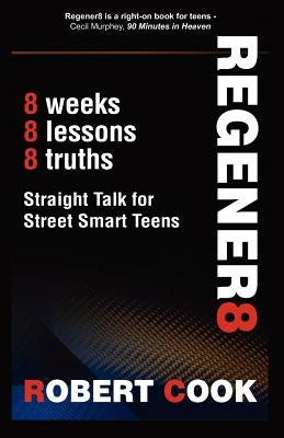 Regener8: Straight Talk for Street Smart Teens by Cook, Rob