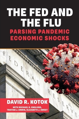 The Fed and the Flu: Parsing Pandemic Economic Shocks by Kotok, David R.