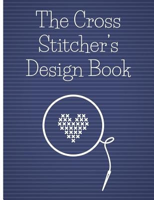 The Cross Stitcher's Design Book: Cross stitch graph paper to chart cross stitch patterns Cross stitch designer's design book to draw patterns. Graph by Designs, Stitch That