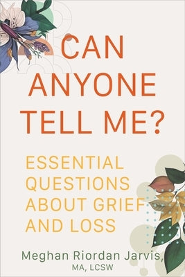 Can Anyone Tell Me?: Essential Questions about Grief and Loss by Jarvis, Meghan Riordan