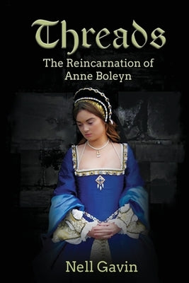 Threads: The Reincarnation of Anne Boleyn by Gavin, Nell