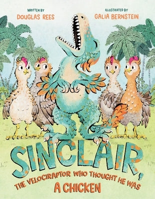 Sinclair, the Velociraptor Who Thought He Was a Chicken by Rees, Douglas