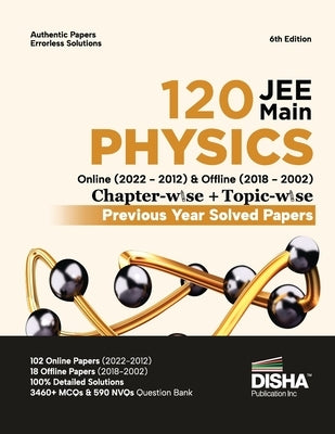 Disha 120 JEE Main Physics Online (2022 - 2012) & Offline (2018 - 2002) Chapter-wise + Topic-wise Previous Year Solved Papers 6th Edition NCERT Chapte by Disha Publication