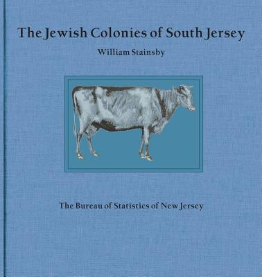 The Jewish Colonies of South Jersey: Historical Sketch of Their Establishment and Growth by Stainsby, William
