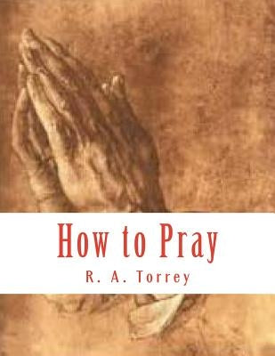 How to Pray by Torrey, R. a.