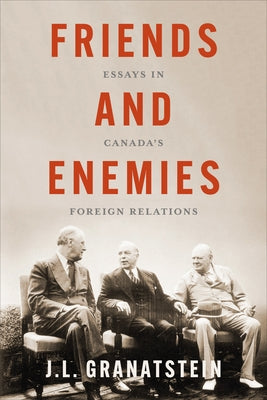 Friends and Enemies: Essays in Canada's Foreign Relations by Granatstein, J. L.