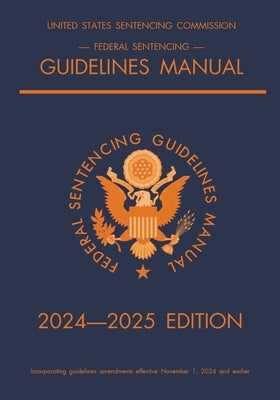 Federal Sentencing Guidelines Manual; 2024-2025 Edition: With inside-cover quick-reference sentencing table by Michigan Legal Publishing Ltd