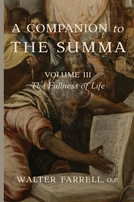 A Companion to the Summa-Volume III: The Fullness of Life by Farrell, Walter
