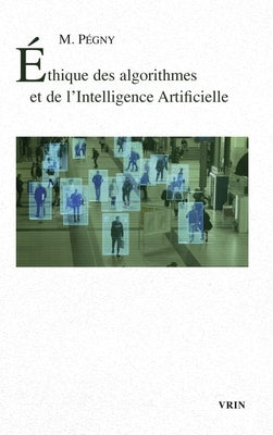 Ethique Des Algorithmes Et de l'Intelligence Artificielle by Pegny, Mael