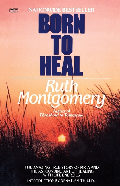 Born to Heal: The Amazing True Story of Mr. A and The Astounding Art of Healing with Life Energies by Montgomery, Ruth