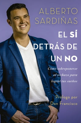 El Sí Detrás de Un No: Cómo Sobreponerse Al Rechazo Para Lograr Tus Sueños by Sardi&#241;as, Alberto