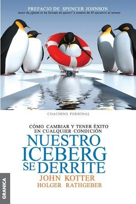 Nuestro iceberg se derrite: Cómo cambiar y tener éxito en situaciones adversas = Our Iceberg Is Melting by Kotter, John
