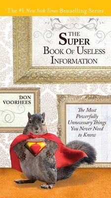 The Super Book of Useless Information: The Most Powerfully Unnecessary Things You Never Need to Know by Voorhees, Don