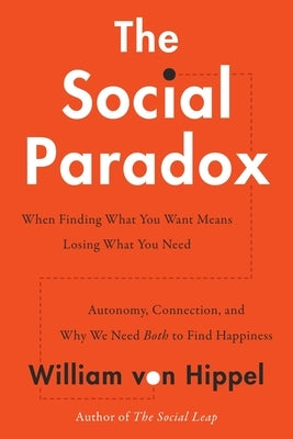 The Social Paradox: Autonomy, Connection, and Why We Need Both to Find Happiness by Von Hippel, William