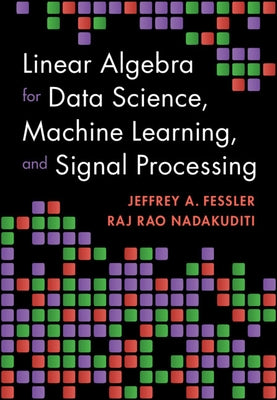 Linear Algebra for Data Science, Machine Learning, and Signal Processing by Fessler, Jeffrey A.