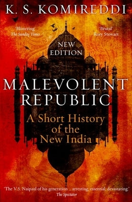 Malevolent Republic: A Short History of the New India by Komireddi, K. S.