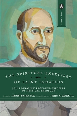 The Spiritual Exercises of Saint Ignatius: Saint Ignatius' Profound Precepts of Mystical Theology by Mottola, Anthony