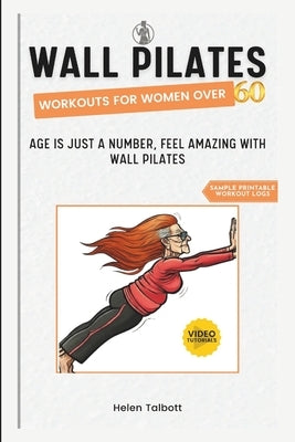 Wall Pilates Workouts for Women Over 60: Age is Just a Number, Feel Amazing with Wall Pilates by Talbott, Helen