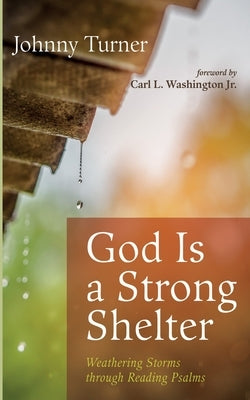 God Is a Strong Shelter: Weathering Storms Through Reading Psalms by Turner, Johnny