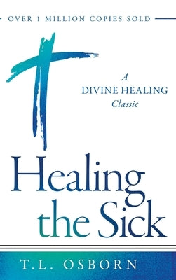 Healing the Sick: A Divine Healing Classic by Osborn, T. L.