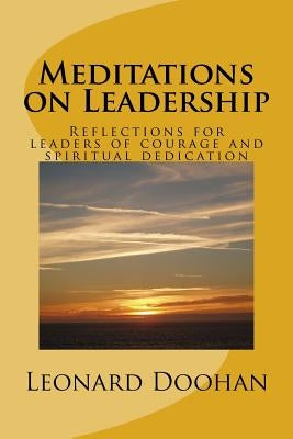 Meditations on Leadership: Reflections for leaders of courage and spiritual dedication by Doohan, Leonard