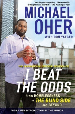 I Beat the Odds: From Homelessness, to the Blind Side, and Beyond by Oher, Michael