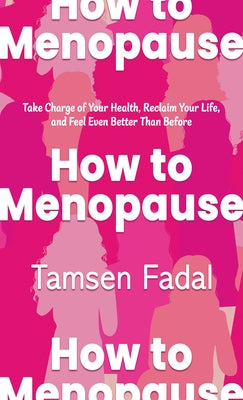 How to Menopause: Take Charge of Your Health, Reclaim Your Life, and Feel Even Better Than Before by Fadal, Tamsen