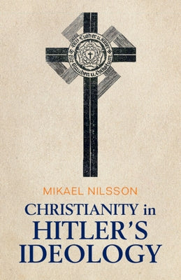 Christianity in Hitler's Ideology: The Role of Jesus in National Socialism by Nilsson, Mikael