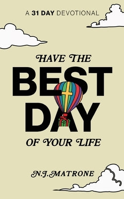 Have The Best Day Of Your Life: A 31 Day Devotional by Matrone, Nicholas J.