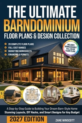 The Ultimate Barndominium Floor Plans & Design Collection: A Step-by-Step Guide to Building Your Dream Barn-Style Home Stunning Layouts, DIY Hacks, an by Winscott, Zane