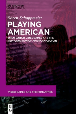 Playing American: Open-World Videogames and the Reproduction of American Culture by Schoppmeier, S&#246;ren