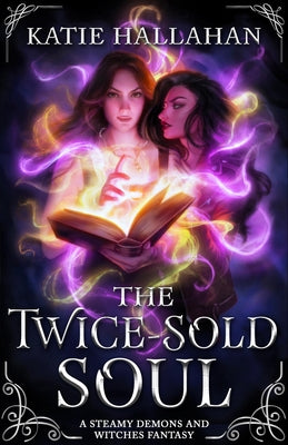 The Twice-Sold Soul: A Steamy Demons and Witches Fantasy by Hallahan, Katie