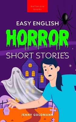 Easy English Horror Short Stories: 9 Spooky Tales for Adventurous English Learners by Goldmann, Jenny